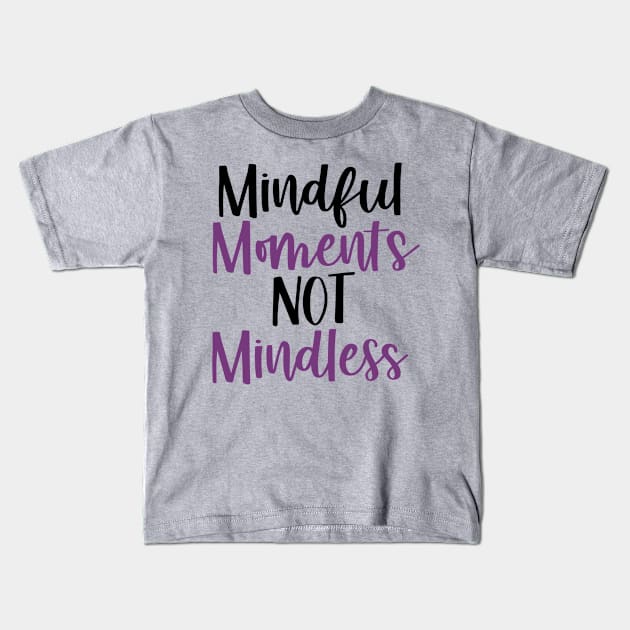 Mindful Moments Not Mindless Kids T-Shirt by mindfully Integrative 